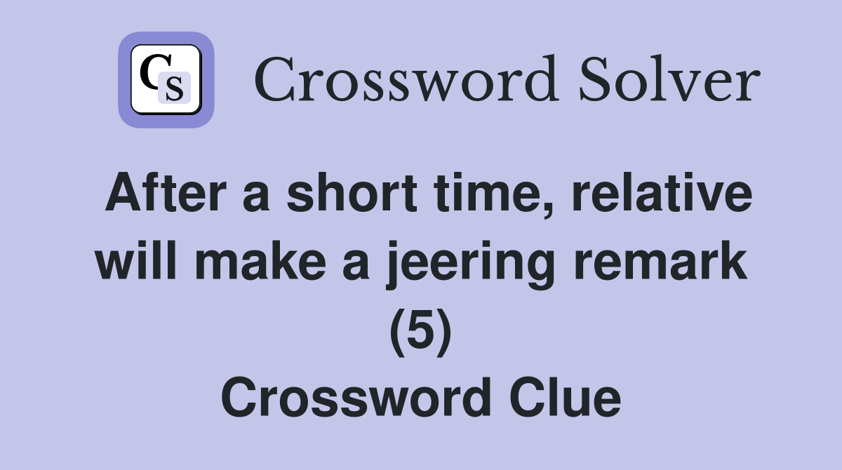 After a short time, relative will make a jeering remark (5) Crossword Clue Answers Crossword